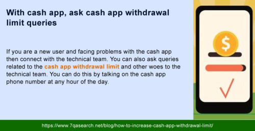 If you are a new user and facing problems with the cash app then connect with the technical team. You can also ask queries related to the Cash App Withdrawal Limit and other woes to the technical team. You can do this by talking on the cash app phone number at any hour of the day. https://www.7qasearch.net/blog/how-to-increase-cash-app-withdrawal-limit/