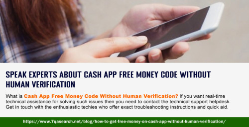 What is Cash App Free Money Code Without Human Verification? If you want real-time technical assistance for solving such issues then you need to contact the technical support help desk. Get in touch with the enthusiastic techies who offer exact troubleshooting instructions and quick aid. https://www.7qasearch.net/blog/how-to-get-free-money-on-cash-app-without-human-verification/