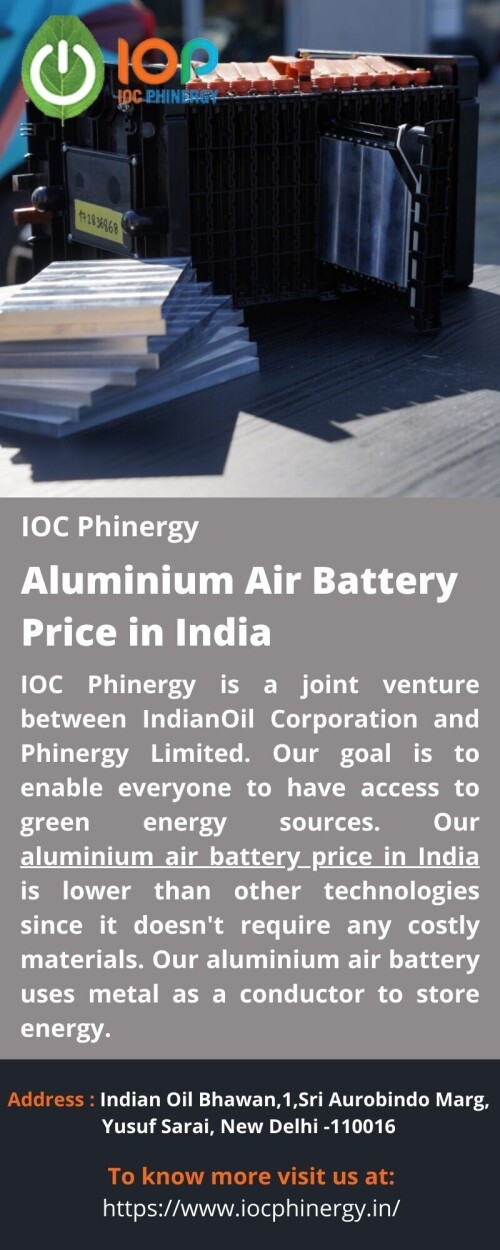 IOC Phinergy is a joint venture between IndianOil Corporation and Phinergy Limited. Our goal is to enable everyone to have access to green energy sources. Our aluminium air battery price in India is lower than other technologies since it doesn't require any costly materials. Our aluminium air battery uses metal as a conductor to store energy. 
For more details visit us at: https://www.iocphinergy.in/